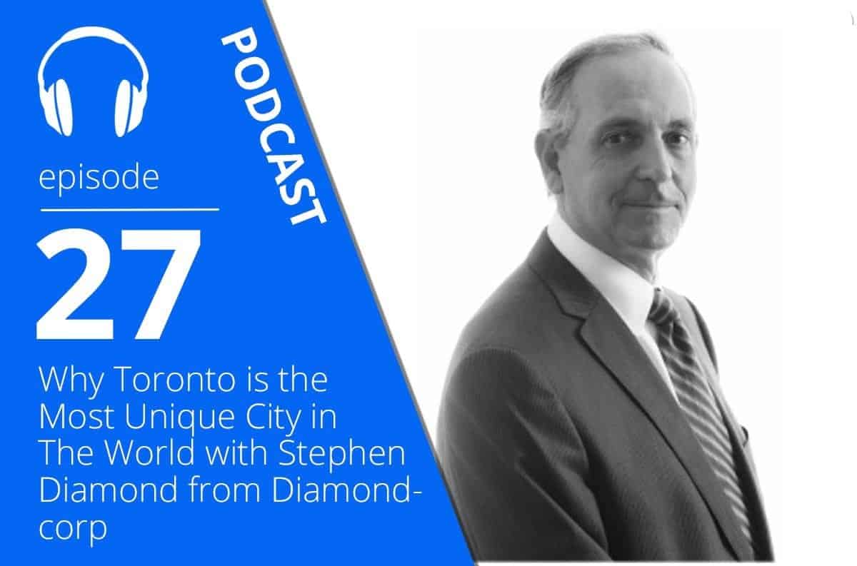 Why Toronto is the Most Unique City in The World with Stephen Diamond from Diamondcorp