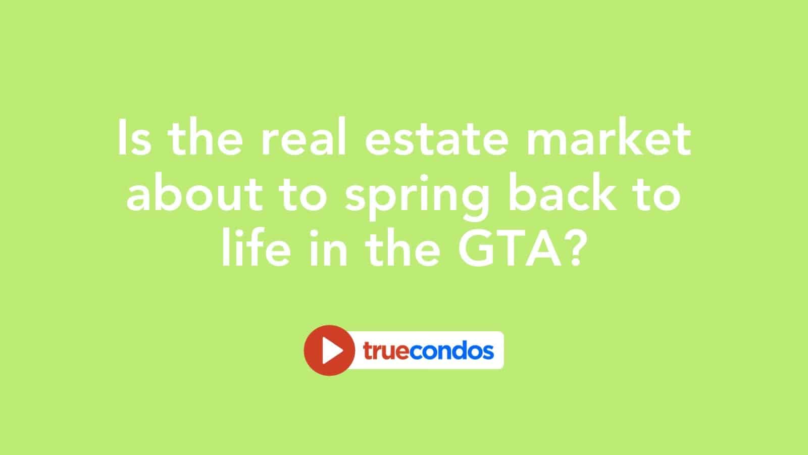 Is the real estate market about to spring back to life in the GTA?
