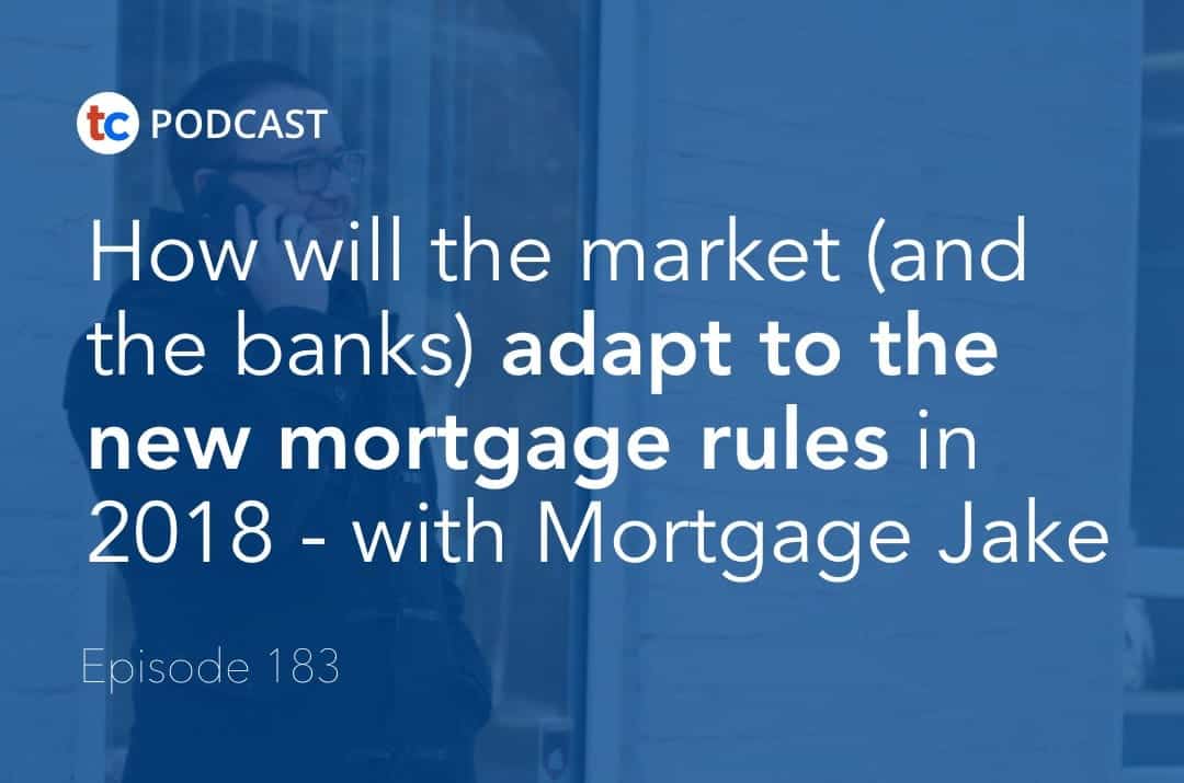 How will the market (and the banks) adapt to the new mortgage rules in 2018 – with Mortgage Jake