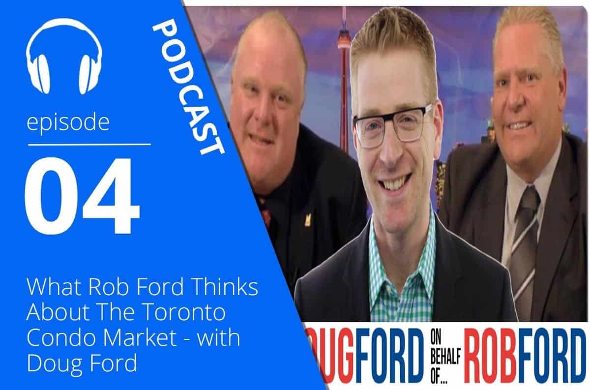 What Rob Ford Thinks About The Toronto Condo Market – With Doug Ford