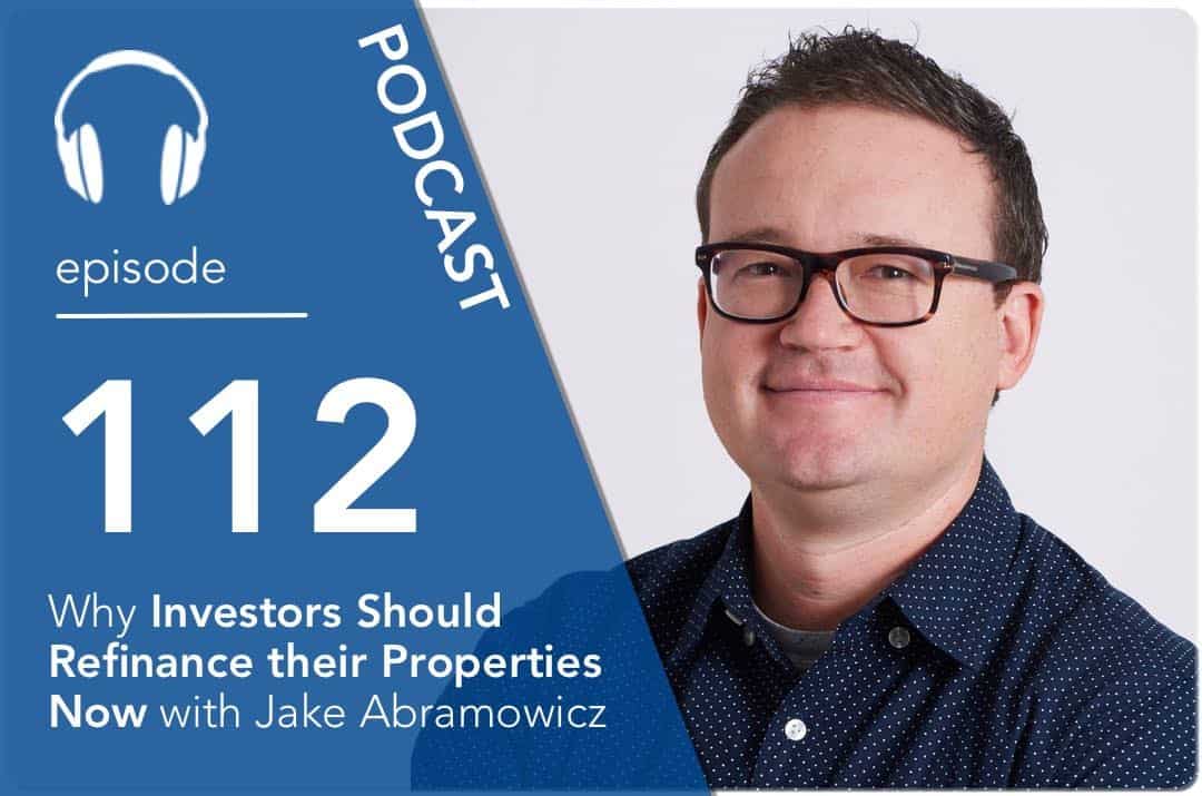 Why Investors Should Refinance their Properties Now with Jake Abramowicz