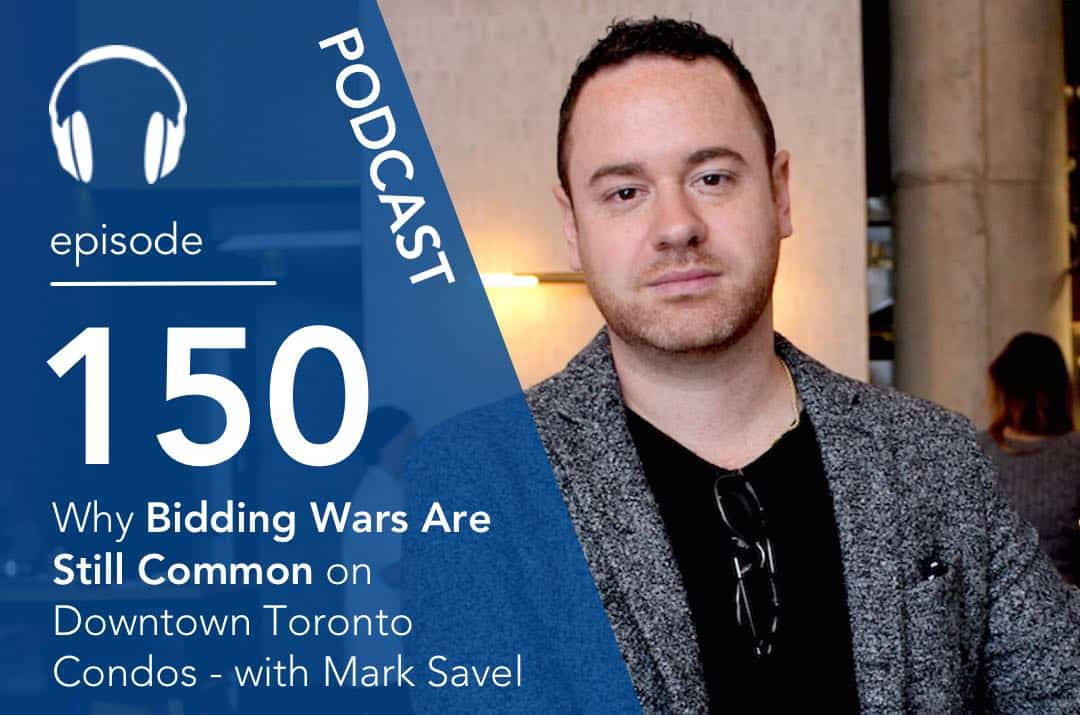 Why Bidding Wars Are Still Common on Downtown Toronto Condos – with Mark Savel