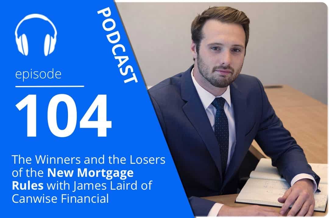 The Winners and the Losers of the New Mortgage Rules with James Laird of Canwise Financial