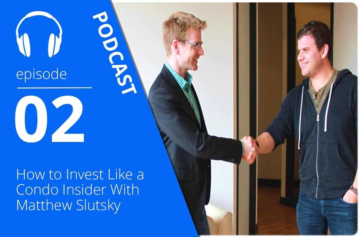 How to Invest Like a Condo Insider With Matthew Slutsky