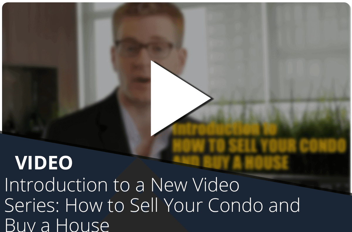 Introduction to a New Video Series: How to Sell Your Condo and Buy a House