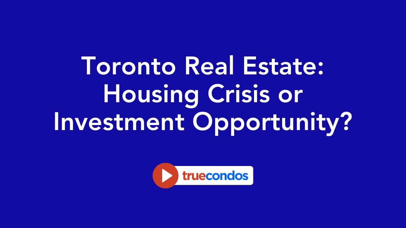 Toronto Real Estate: Housing Crisis or Investment Opportunity?