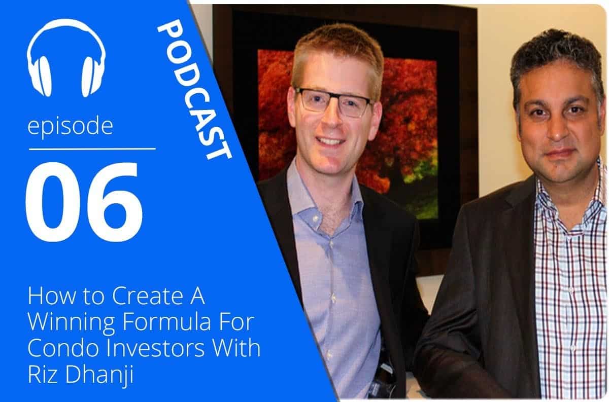 How To Create A Winning Formula For Condo Investors With Riz Dhanji