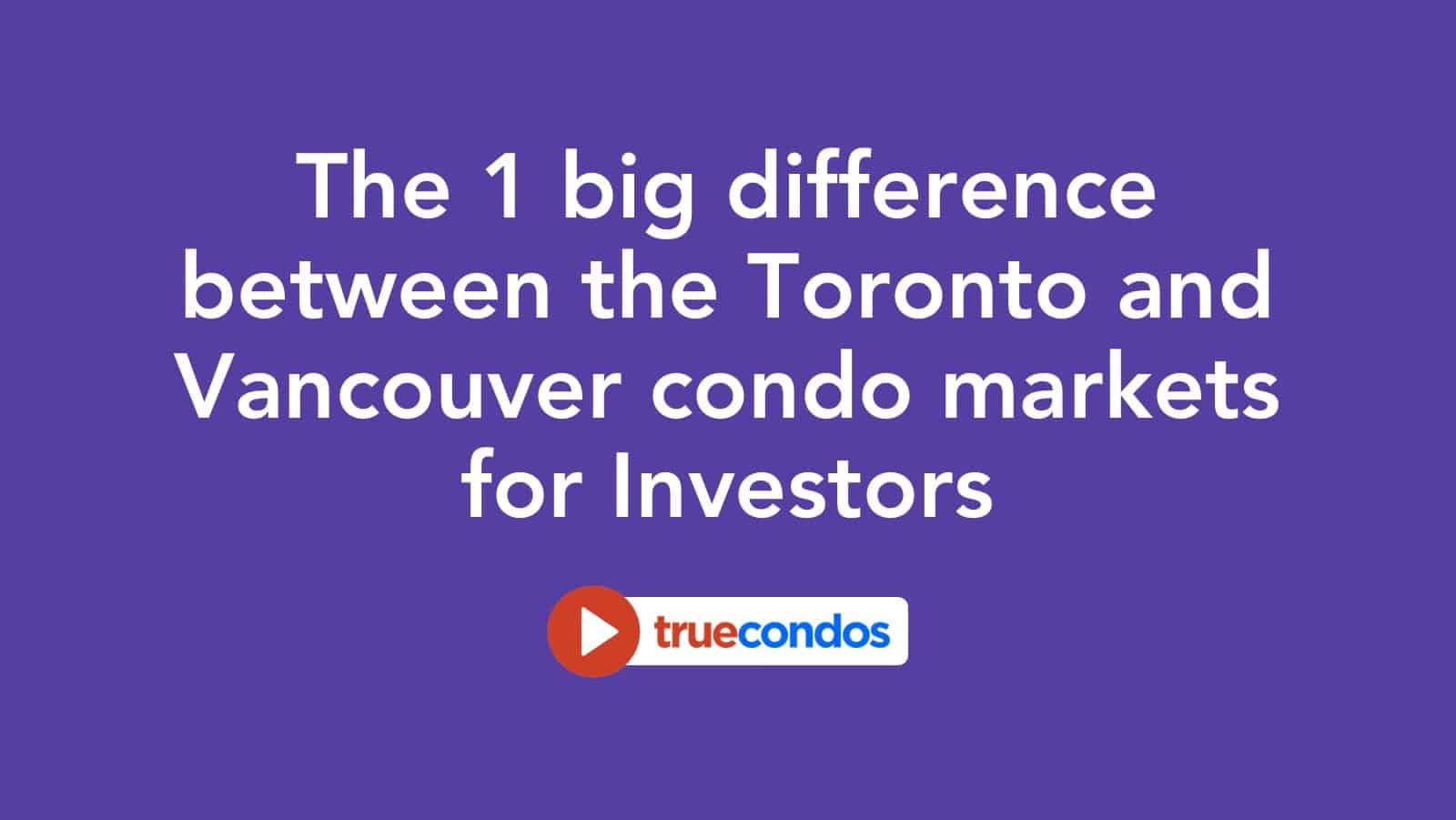 The 1 big difference between the Toronto and Vancouver condo markets for Investors
