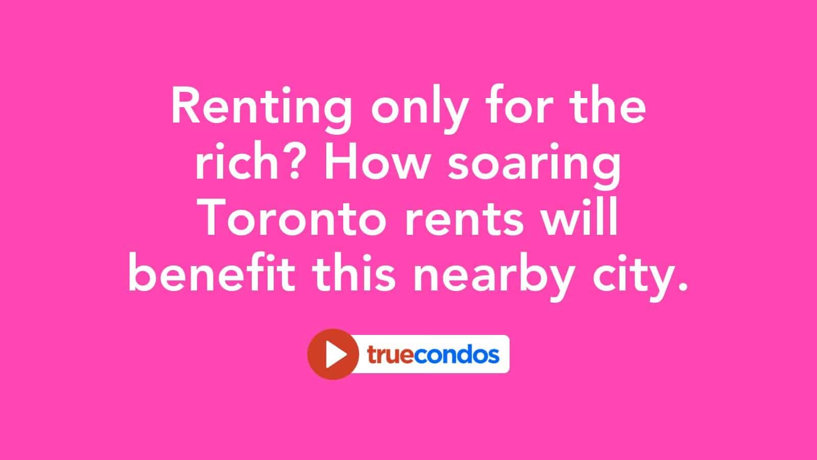Renting only for the rich? How soaring Toronto rents will benefit this nearby city