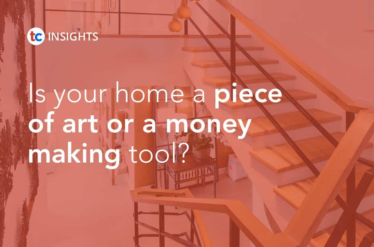 Is your home a piece of art or a money making tool