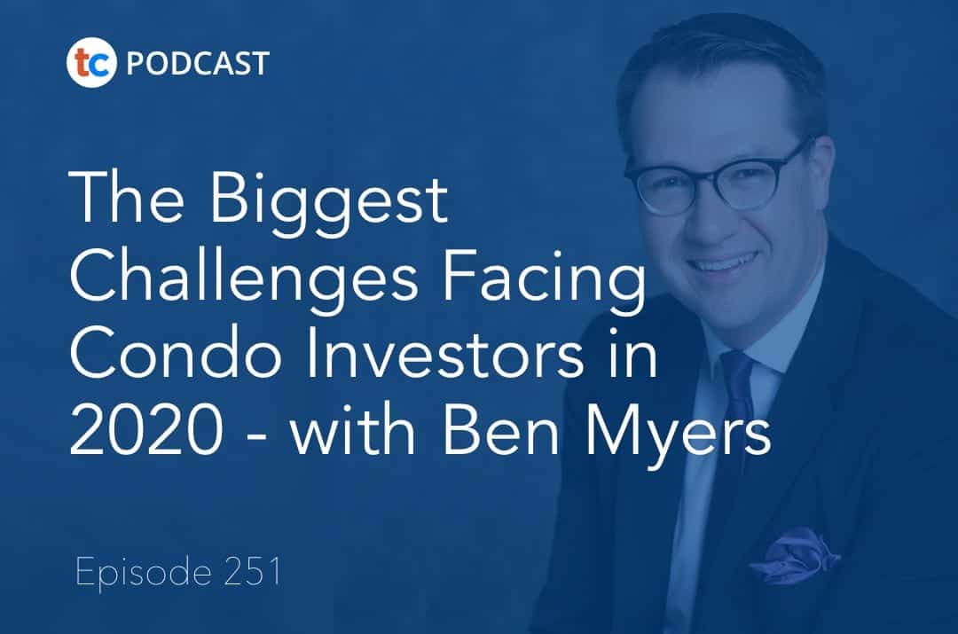 The Biggest Challenges Facing Condo Investors in 2020 – with Ben Myers