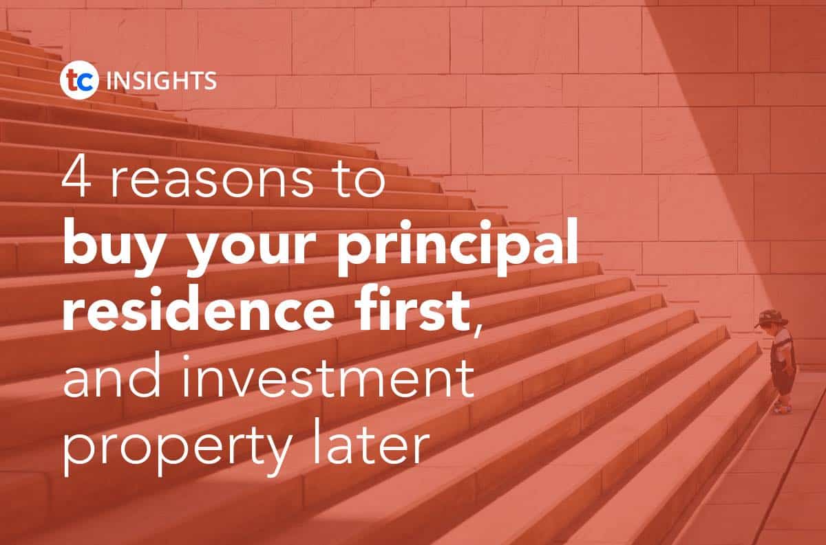 4 reasons to buy your principal residence first, and investment property later