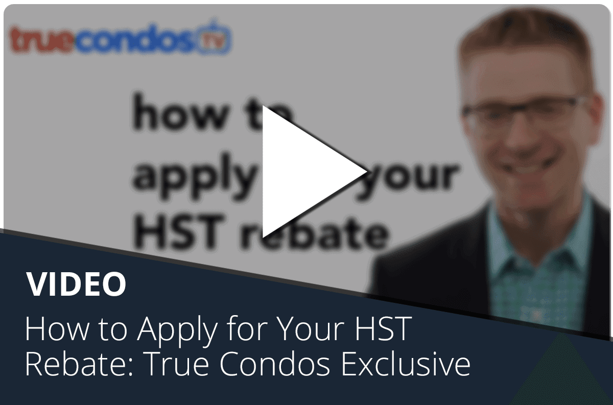 How to Apply for Your HST Rebate: True Condos Exclusive
