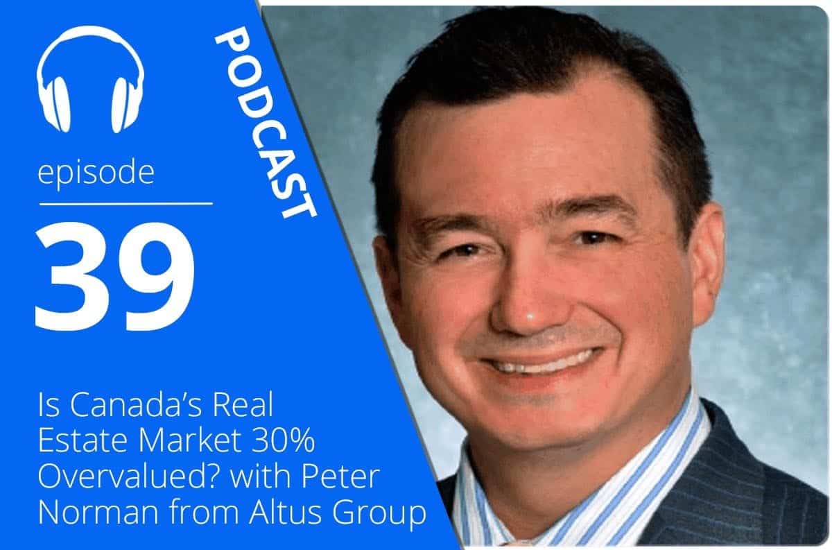 Is Canada’s Real Estate Market 30% Overvalued? with Peter Norman from Altus Group