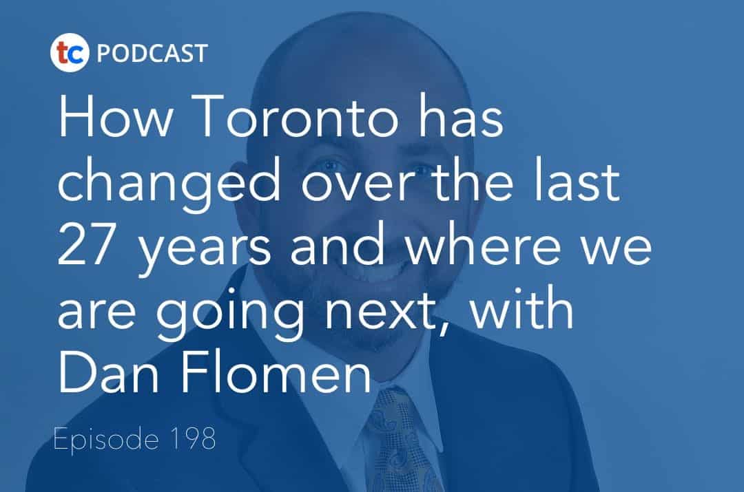 How Toronto has changed over the last 27 years and where we are going next, with Dan Flomen