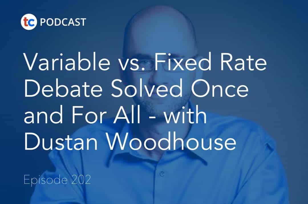 Variable vs. Fixed Rate Debate Solved Once and For All – with Dustan Woodhouse