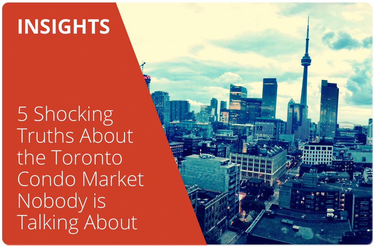 5 Shocking Truths About The Toronto Condo Market That No One Is Talking About