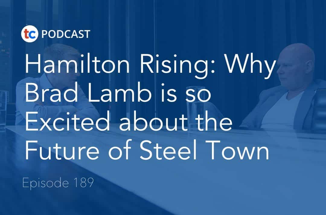 Hamilton Rising: Why Brad Lamb is so Excited about the Future of Steel Town
