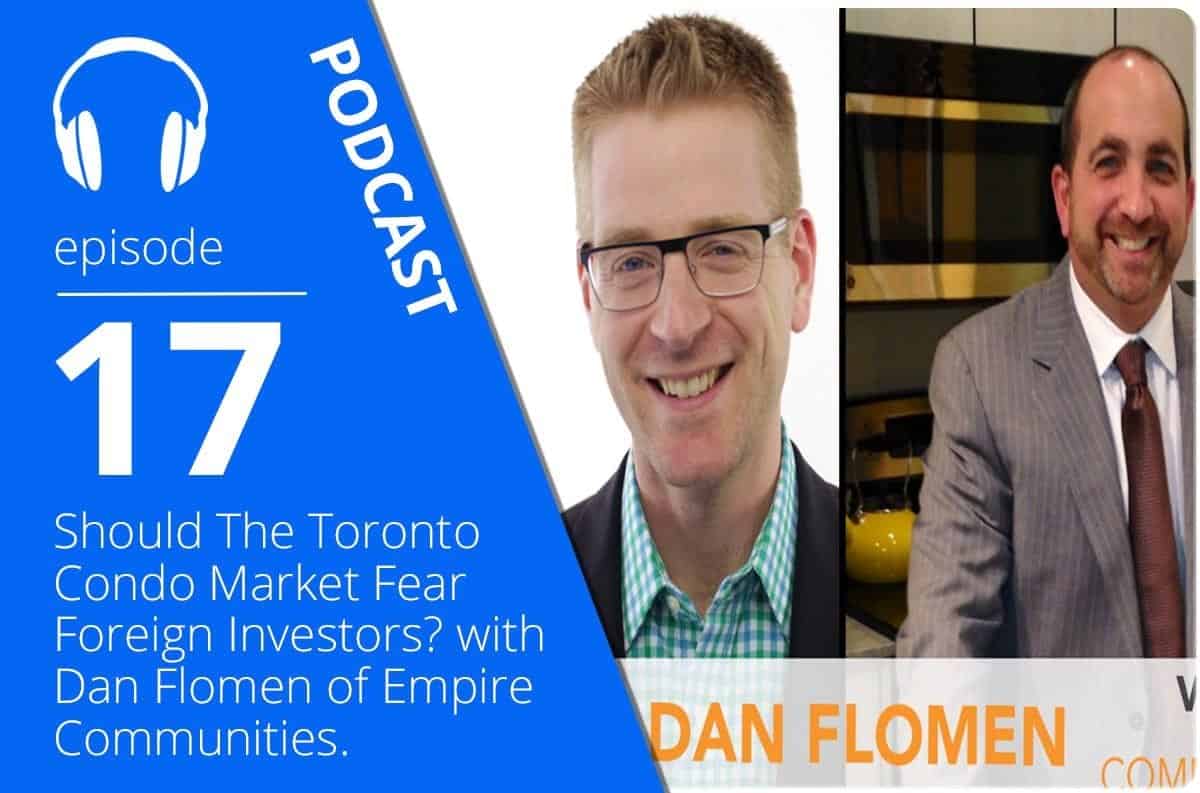Should The Toronto Condo Market Fear Foreign Investors? with Dan Flomen of Empire Communities