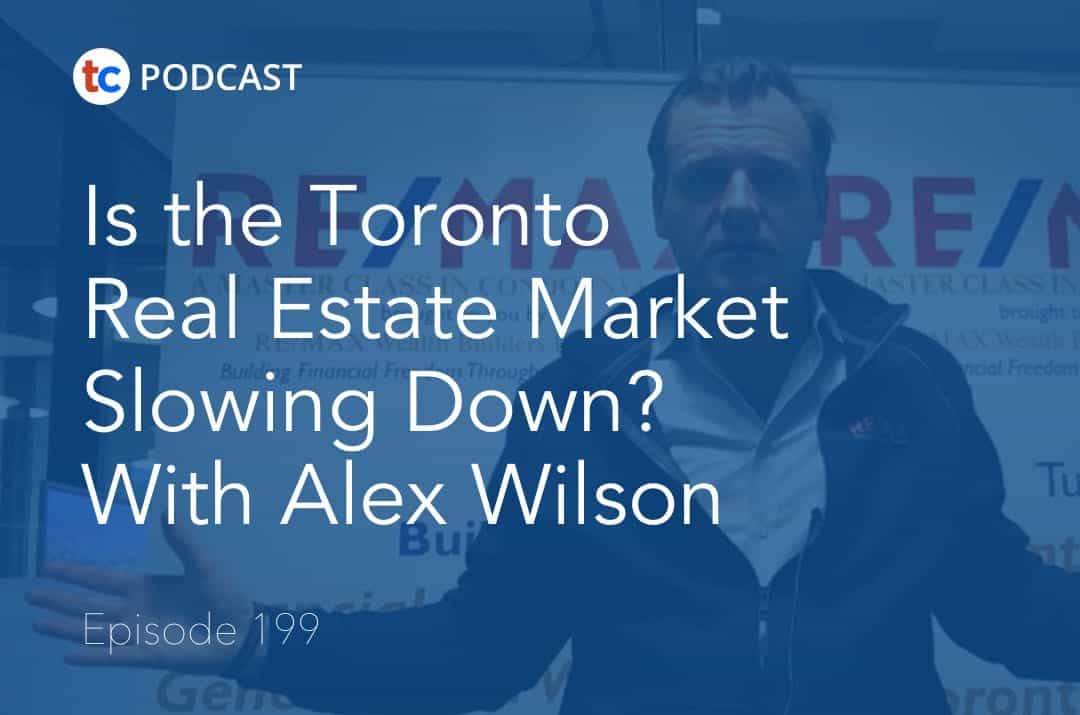 Is the Toronto Real Estate Market Slowing Down? With Alex Wilson