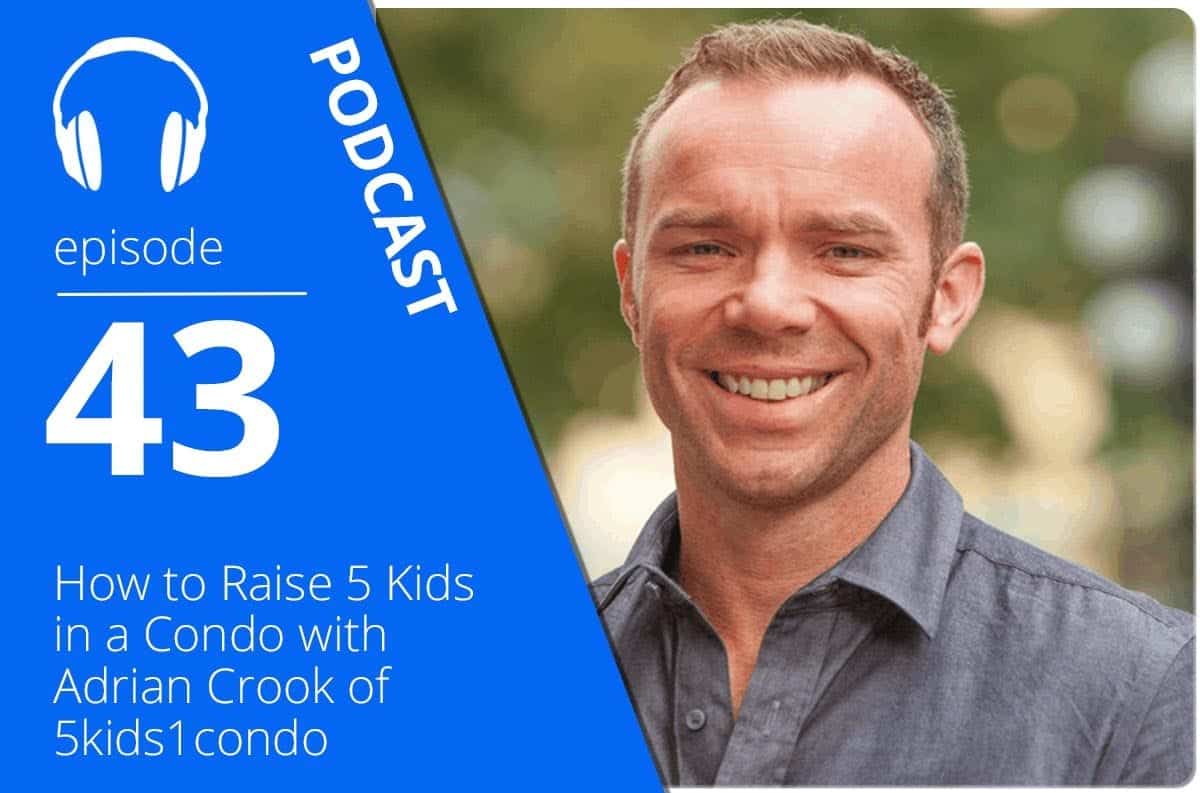 How to Raise 5 Kids in a Condo with Adrian Crook of 5kids1condo.com