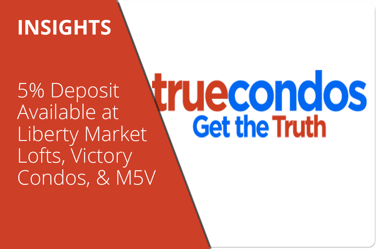 5% Deposit Available at Liberty Market Lofts, Victory Condos, & M5V