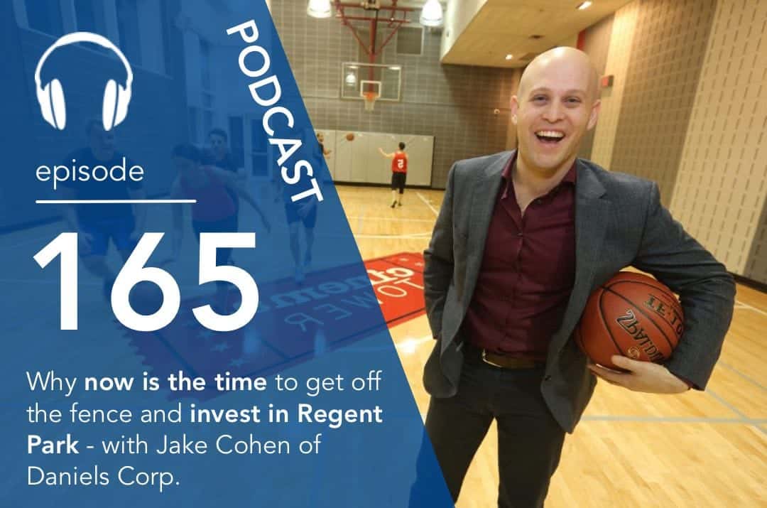 Why now is the time to get off the fence and invest in Regent Park – with Jake Cohen of Daniels Corp.
