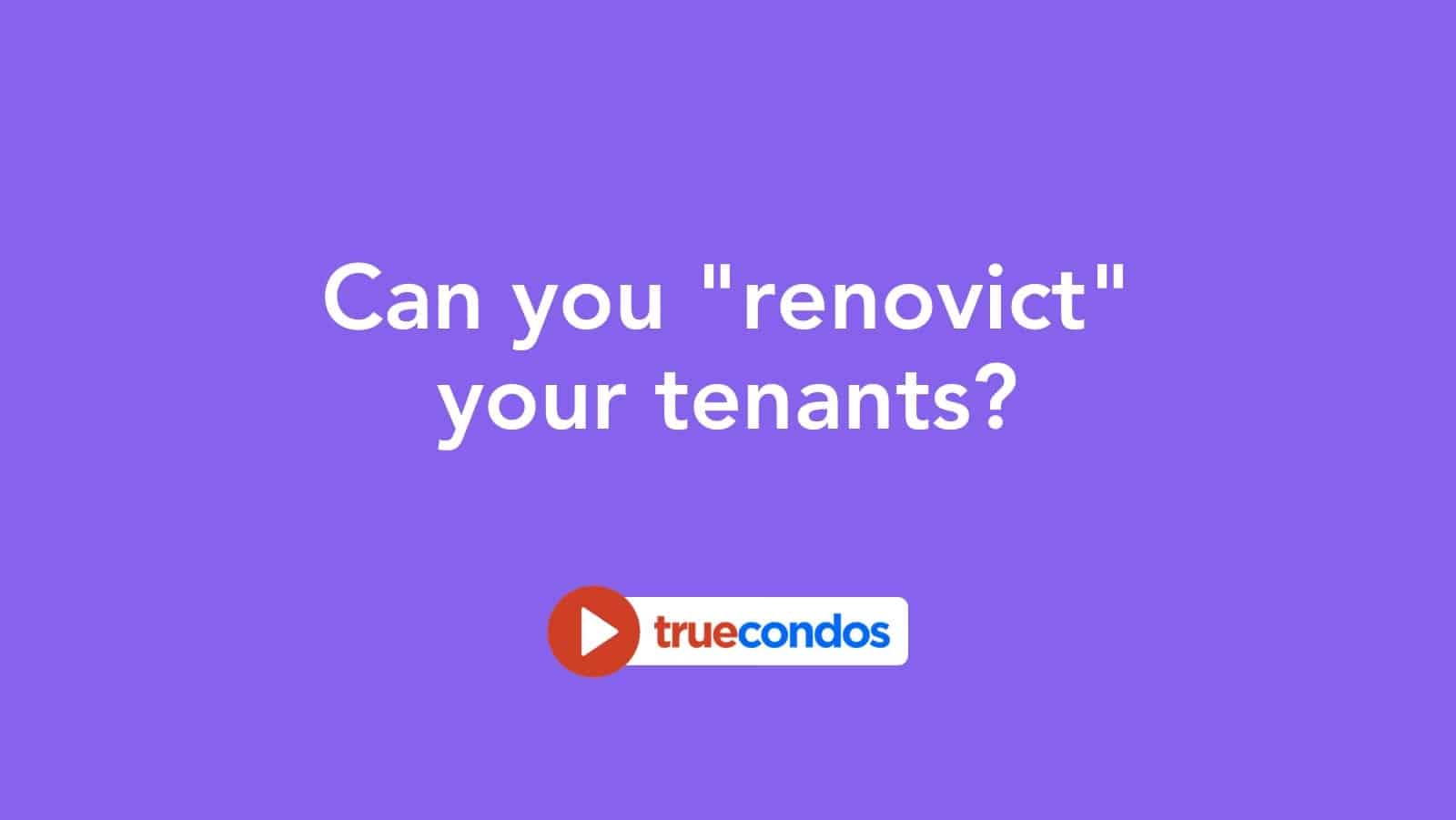 Can you “renovict” your tenants?