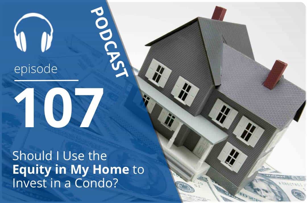 Should I Use the Equity In My Home to Invest In a Condo?