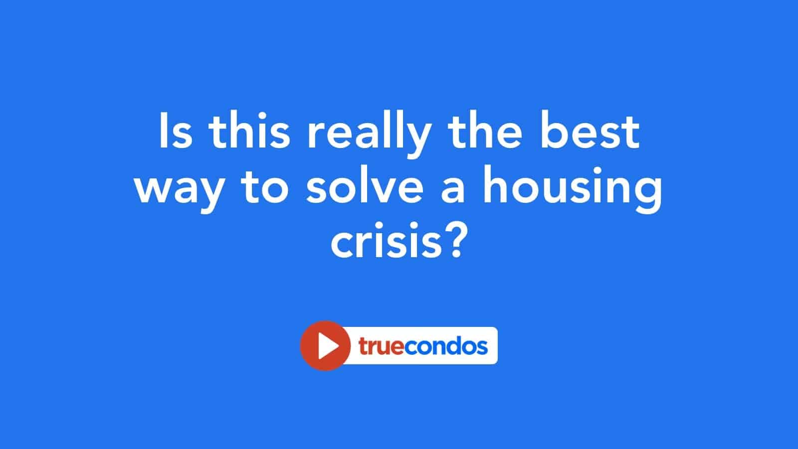 Is this really the best way to solve a housing crisis?