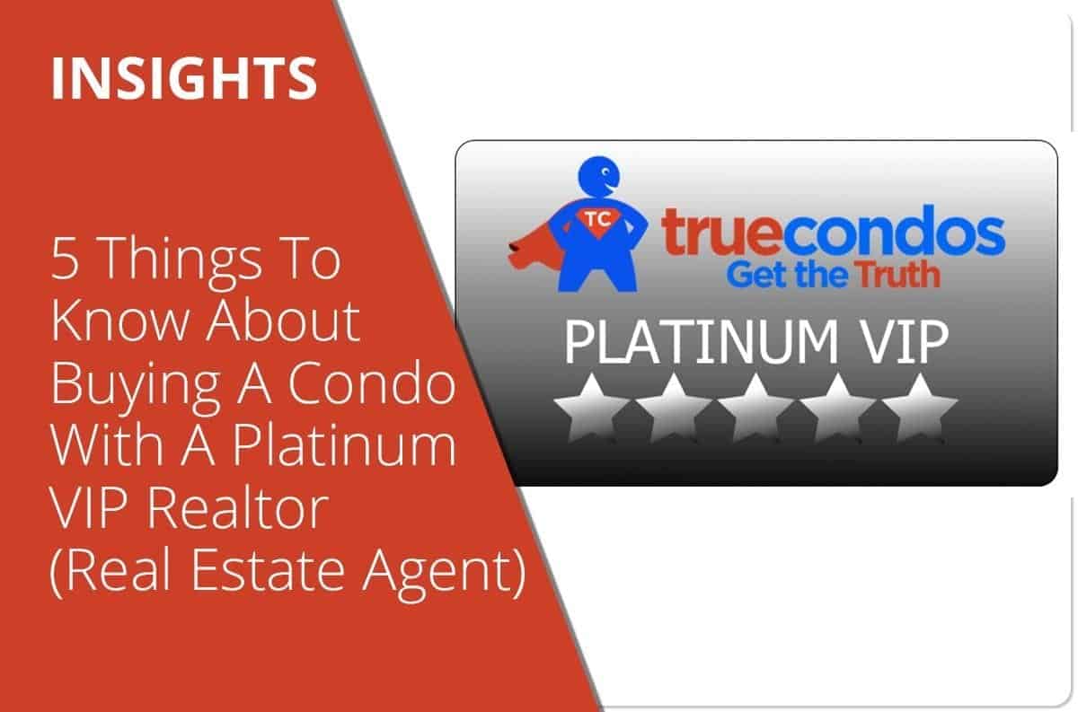 5 Things To Know About Buying A Condo With A Platinum VIP Realtor (Real Estate Agent)