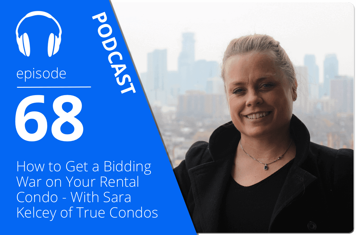 How to Get a Bidding War on Your Rental Condo – With Sara Kelcey of True Condos
