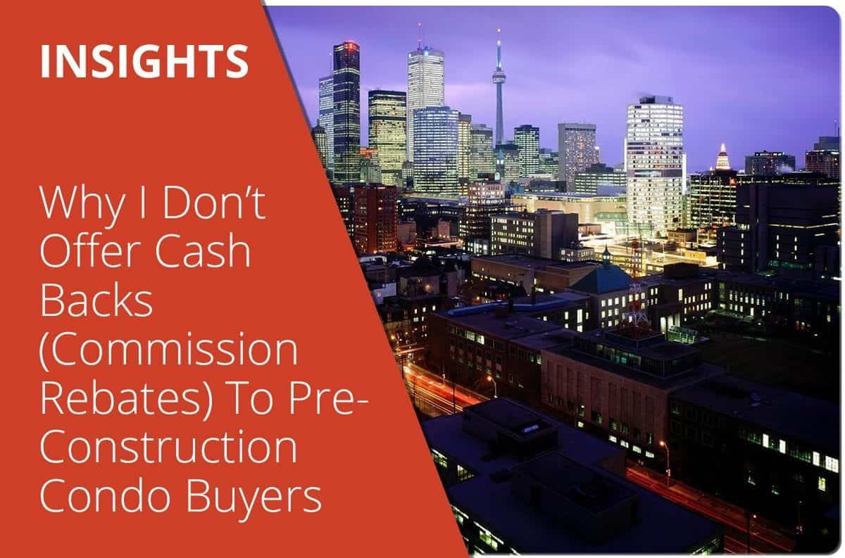 Why I Don’t Offer Cash Backs (Commission Rebates) To Pre-Construction Condo Buyers