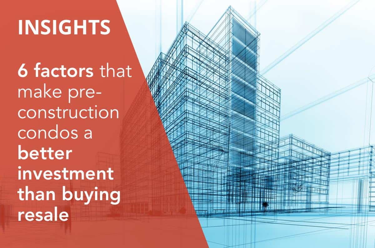6 factors that make pre-construction condos a better investment than buying resale