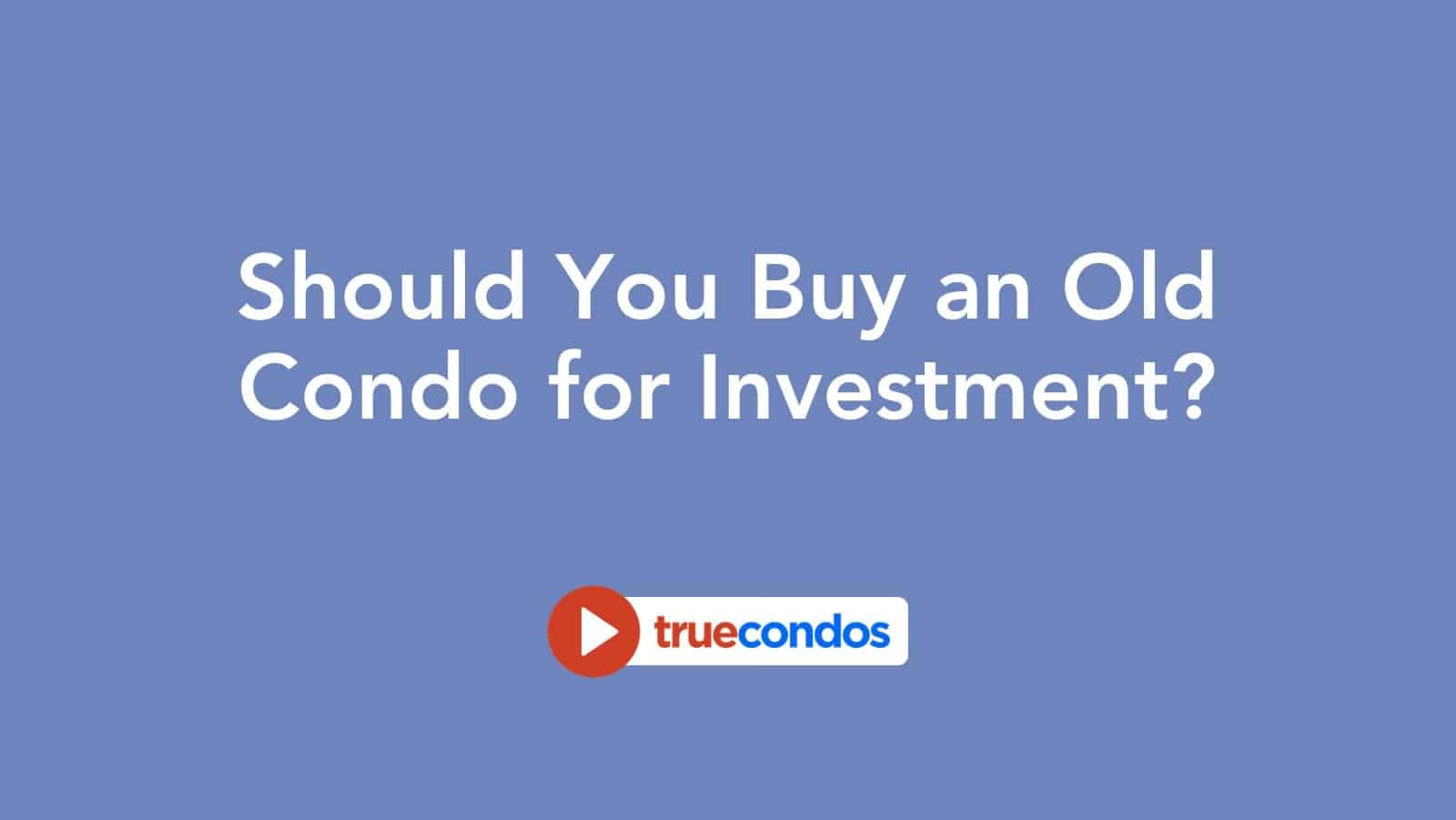 Should You Buy an Old Condo for Investment?