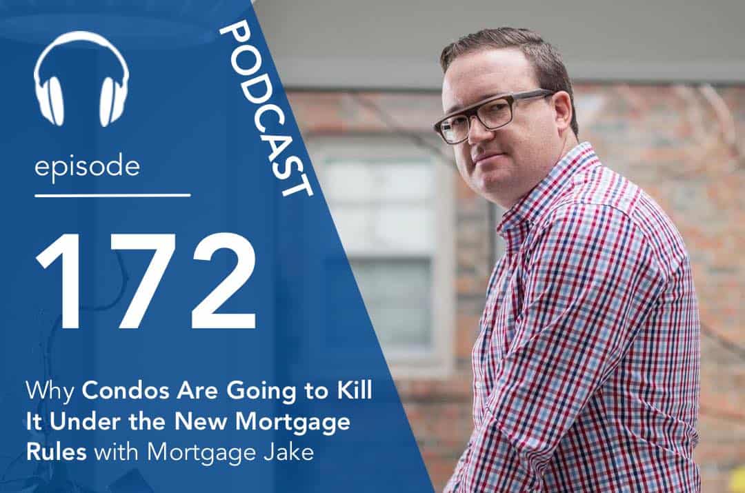 Why Condos Are Going to Kill It Under the New Mortgage Rules with Mortgage Jake