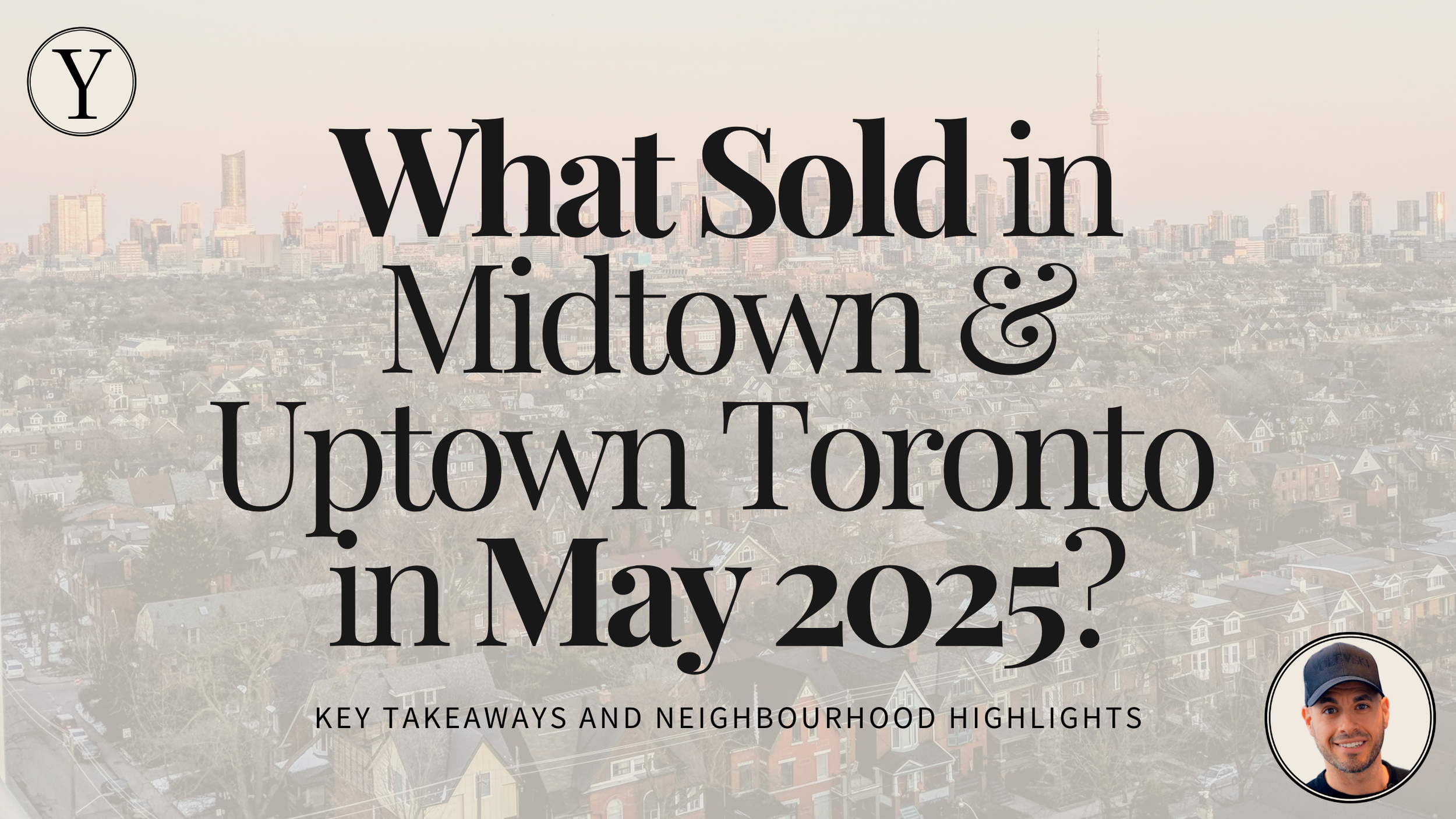 What Sold in Midtown & Uptown Toronto in May 2025: Key Takeaways and Highlights