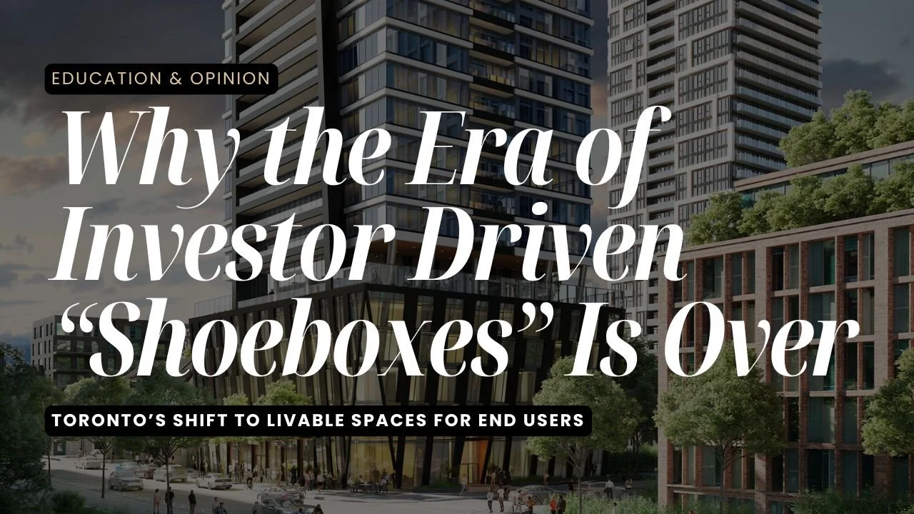 Why the Era of Investor Driven “Shoeboxes” Is Over: Toronto’s Shift to Livable Spaces for End Users